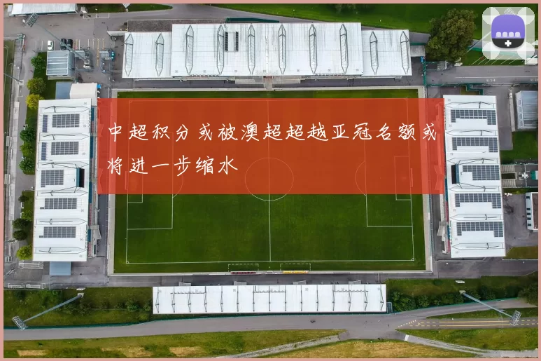 中超积分或被澳超超越亚冠名额或将进一步缩水
