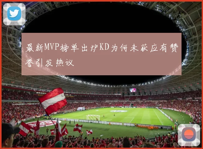 最新MVP榜单出炉KD为何未获应有赞誉引发热议